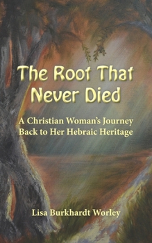 Paperback The Root That Never Died: A Christian Woman's Journey Back to Her Hebraic Heritage Book