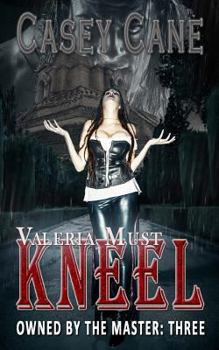 Valeria Must Kneel - Owned by the Master, Book Three: Owned by the Master: Three