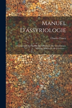 Paperback Manuel D'assyriologie: Explorations Et Fouilles. Déchiffrement Des Cunéiformes. Origine Et Histoire De L'écriture... [French] Book