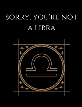 Paperback Sorry, you're not a libra: Libra Notebook Astrology Horoscope Zodiac Sign Book