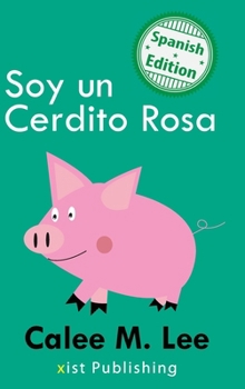 Soy un Cerdito Rosa/ I am a Pink Pig (Xist Kids Spanish Books) (Spanish Edition)