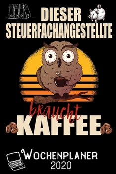 Dieser Steuerfachangestellte braucht Kaffee - Wochenplaner 2020: DIN A5 Kalender / Terminplaner / Wochenplaner 2020 12 Monate: Januar 2020 bis Dezember 2020 - Jede Woche auf 2 Seiten