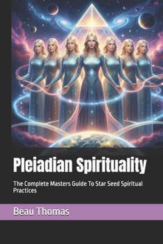 Pleiadian Spirituality: The Complete Masters Guide To Star Seed Spiritual Practices