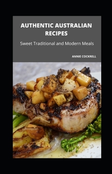 Paperback Authentic Australian Recipes: Sweet Traditional and Modern Meals Book