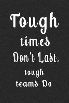 Tough Times Don't Last,tough Teams Do (Quote Journal, Funny Book of Quotes, Coffee Table Books) : Journal 6 X 9, 120 Page Blank Lined Paperback Journal/Notebook