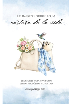 Lo impresindible en la cartera de la vida: Lecciones para vivir con estilo, proposito y libertad (Spanish Edition)