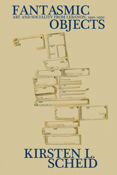 Hardcover Fantasmic Objects: Art and Sociality from Lebanon, 1920-1950 Book