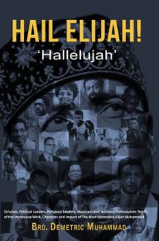 Paperback Hail Elijah: "Hallelujah": Scholars, Political Leaders, Religious Leaders, Musicians & Business Professionals Testify of the Impressive Work, Character and Impact of the Most Honorable Elijah Muhammad Book