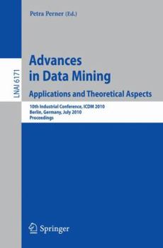 Paperback Advances in Data Mining: Applications and Theoretical Aspects: 10th Industrial Conference, ICDM 2010, Berlin, Germany, July 12-14, 2010. Proceedings Book