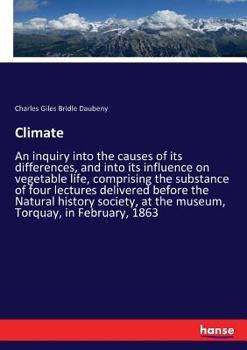 Paperback Climate: An inquiry into the causes of its differences, and into its influence on vegetable life, comprising the substance of f Book