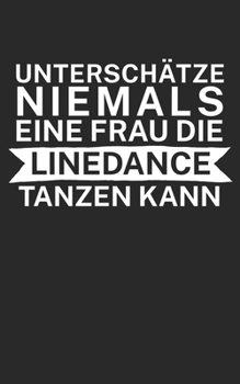 Unterschätze niemals eine Frau die Line Dance tanzen kann: Notizbuch für Linedance Tänzer mit Spruch. 120 Seiten Liniert mit Seitenzahlen. Für Notizen oder als Geschenk. (German Edition)