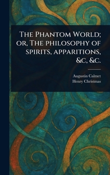 Hardcover The Phantom World; or, The Philosophy of Spirits, Apparitions, &c, &c. Book