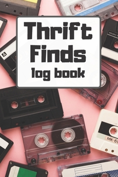 Thrift Finds Log Book: A Reseller's log for tracking your treasures from flea markets, garage sales, retail arbitrage, thrift stores, and more 6 x 9 120 pages