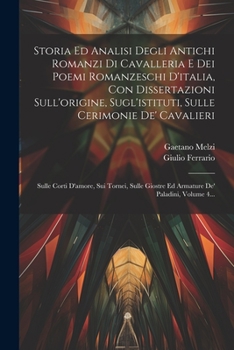 Paperback Storia Ed Analisi Degli Antichi Romanzi Di Cavalleria E Dei Poemi Romanzeschi D'italia, Con Dissertazioni Sull'origine, Sugl'istituti, Sulle Cerimonie [Italian] Book