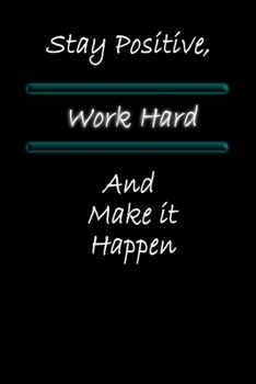 Stay Positive, Work Hard and Make it Happen: 6x9 A beautiful Lined notebook for Motivational