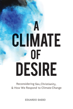 Paperback A Climate of Desire: Reconsidering Sex, Christianity, and How We Respond to Climate Change Book