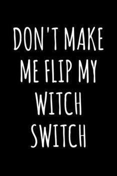 Paperback Don't Make Me Flip My Witch Switch: 6x9 120 Page Lined Composition Notebook Funny Halloween Gift Book