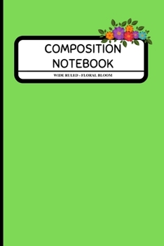 Composition Notebook Wide Ruled - Floral Bloom: Decorative Elegant Flower Notebook for Girls / Students / Work ~ 6" x 9"