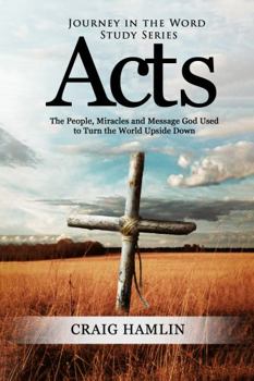 Paperback Acts: The People, Miracles and Message God Used to Turn the World Upside Down (Journey in the Word Study Series) Book
