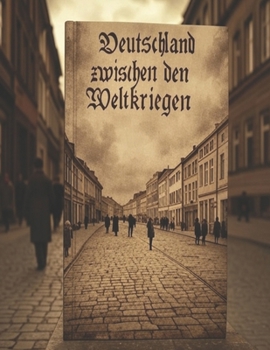 Deutschland zwischen den Weltkriegen: Geschichte und Erbe der Weimarer Republik und des nationalsozialistischen Deutschlands in der Zwischenkriegszeit (German Edition)