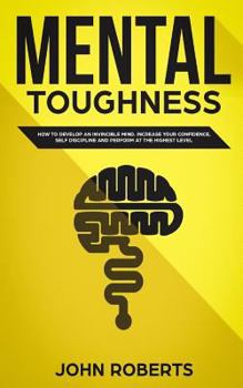 Paperback Mental Toughness: How to Develop an Invincible Mind. Increase your Confidence, Self-Discipline and Perform at the Highest Level Book