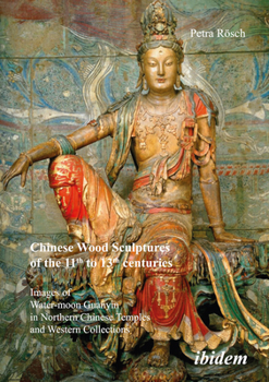 Paperback Chinese Wood Sculptures of the 11th to 13th Centuries: Images of Water-Moon Guanyin in Northern Chinese Temples and Western Collections Book