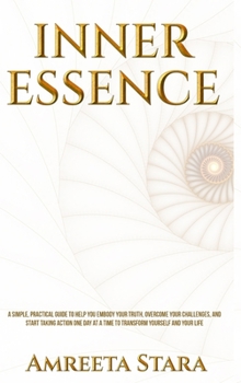 Hardcover Inner Essence: A Simple Practical Guide to Help You Embody Your Truth, Overcome Your Challenges, and Start Taking Action One Day at a Book