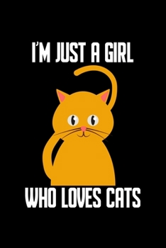 I'm Just a Girl Who Loves Cats: Cats Notebook Journal Or Notepad For Girls Cute Cats Lovers Gift For Girls (Lined, 6 x 9)