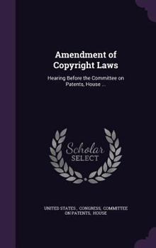 Hardcover Amendment of Copyright Laws: Hearing Before the Committee on Patents, House ... Book