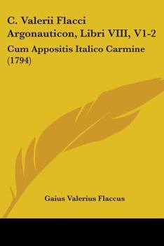 Paperback C. Valerii Flacci Argonauticon, Libri VIII, V1-2: Cum Appositis Italico Carmine (1794) Book