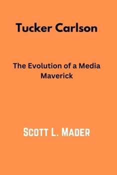 Tucker Carlson: The Evolution of a Media Maverick