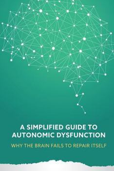 Paperback A Simplified Guide to Autonomic Dysfunction: Why the Brain Fails to Repair Itself Book