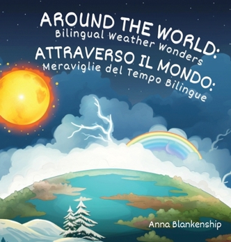 Around the World: Bilingual Weather Wonders / Attraverso il Mondo: Meraviglie del Tempo Bilingue