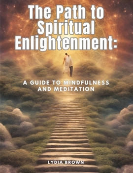 Paperback The Path to Spiritual Enlightenment: A Guide to Mindfulness and Meditation Book