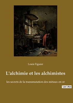 Paperback L'alchimie et les alchimistes: les secrets de la transmutation des métaux en or [French] Book