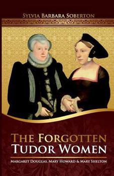 Paperback The Forgotten Tudor Women: Margaret Douglas, Mary Howard & Mary Shelton Book