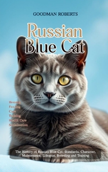 Paperback Raising a Russian Blue Cat: The History of Russian Blue Cat, Standards, Character, Maintenance, Lifespan, Breeding and Training Book