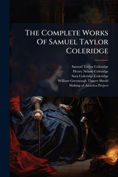 The Complete Works Of Samuel Taylor Coleridge: Notes And Lectures Upon Shakespeare, And Some Of The Old Poets And Dramatists, With Other Literary Remains