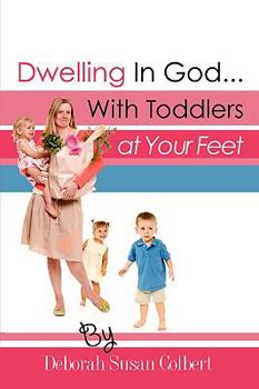 Paperback Dwelling in God...with Toddlers at Your Feet Book