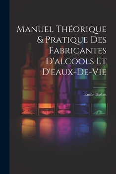 Paperback Manuel Théorique & Pratique Des Fabricantes D'alcools Et D'eaux-De-Vie [French] Book