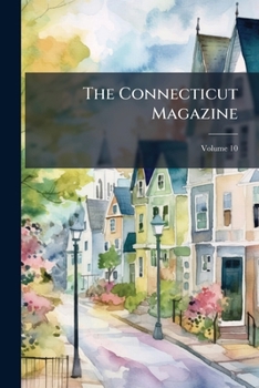 Paperback The Connecticut Magazine: An Illustrated Monthly; Volume 10 Book
