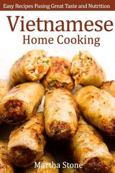 Paperback Vietnamese Home Cooking: Easy Recipes Fusing Great Taste and Nutrition Book
