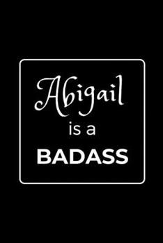 Paperback Abigail is a BADASS: Funny Gag Personalized Notebook to Write In Book