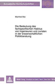 Die Bedeutung Des Fachspezifischen Habitus Von Ingenieuren Und Juristen in Der Wissenschaftlichen Politikberatung: Zur Soziologie Von Technik Und Rech