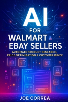 AI for Walmart & eBay Sellers: Automate Product Research, Price Optimization & Customer Service (The AI-Powered Marketplace Seller)