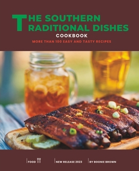 The Southern Traditional Dishes Cookbook: More than 100 Easy and Tasty Recipes