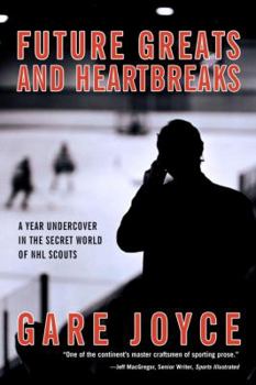 Hardcover Future Greats and Heartbreaks: A Year Undercover in the Secret World of NHL Scouts Book