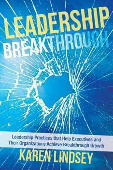 Paperback Leadership Breakthrough: Leadership Practices That Help Executives and Their Organizations Achieve Breakthrough Growth Book