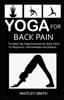 Paperback Yoga for Back Pain: The Best Top Yoga Exercises for Back Pains for Beginners, Intermediates and Experts Book