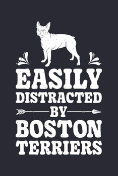 Easily Distracted By Boston Terriers: Boston Terrier Lined Notebook, Journal, Organizer, Diary, Composition Notebook, Gifts for Dog Lovers